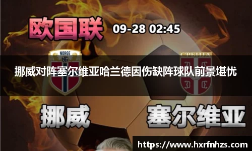 挪威对阵塞尔维亚哈兰德因伤缺阵球队前景堪忧
